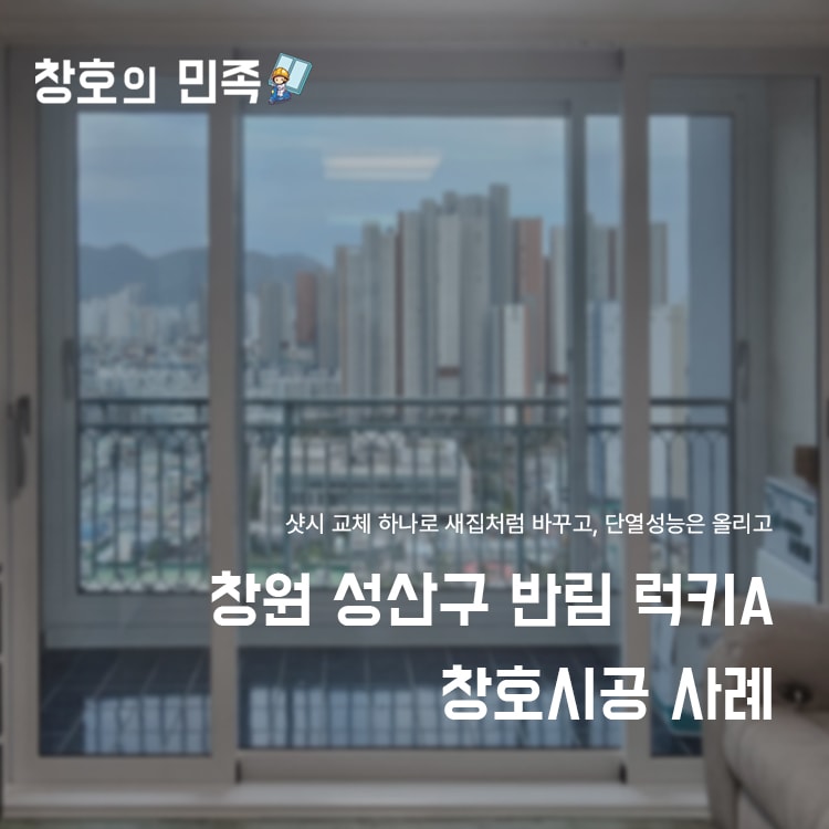 창원 성산구 반림럭키A 창호교체 시공사례